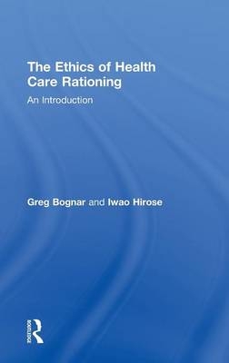 The Ethics of Health Care Rationing: An Introduction - Greg Bognar, Iwao Hirose