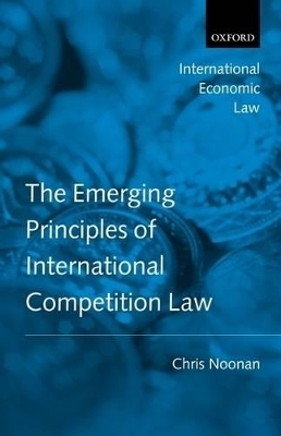 The Emerging Principles of International Competition Law - Chris Noonan