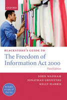 Blackstone's Guide to the Freedom of Information Act 2000 - John Wadham, Jonathan Griffiths, Kelly Harris