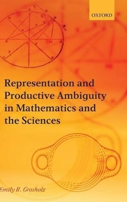 Representation and Productive Ambiguity in Mathematics and the Sciences - Emily R. Grosholz