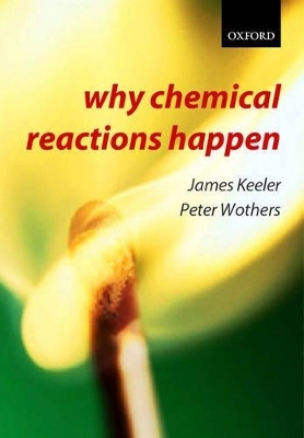 Why Chemical Reactions Happen - James Keeler, Peter Wothers