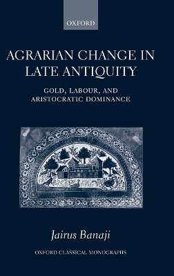 Agrarian Change in Late Antiquity - Jairus Banaji