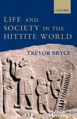 Life and Society in the Hittite World - Trevor Bryce