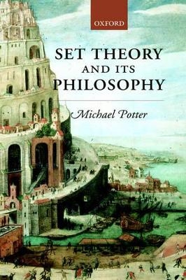 Set Theory and its Philosophy - Michael Potter