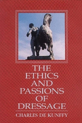 The Ethics and Passions of Dressage - Charles De Kunffy