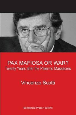 Pax Mafiosa or War? Twenty Years After the Palermo Massacres - Vincenzo Scotti