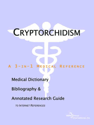 Cryptorchidism - A Medical Dictionary, Bibliography, and Annotated Research Guide to Internet References -  Icon Health Publications