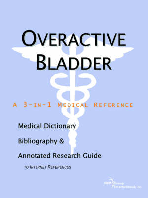 Overactive Bladder - A Medical Dictionary, Bibliography, and Annotated Research Guide to Internet References -  Icon Health Publications