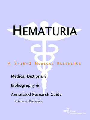 Hematuria - A Medical Dictionary, Bibliography, and Annotated Research Guide to Internet References -  Icon Health Publications