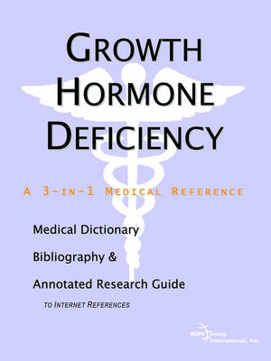 Growth Hormone Deficiency - A Medical Dictionary, Bibliography, and Annotated Research Guide to Internet References -  Icon Health Publications