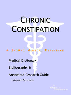 Chronic Constipation - A Medical Dictionary, Bibliography, and Annotated Research Guide to Internet References -  Icon Health Publications