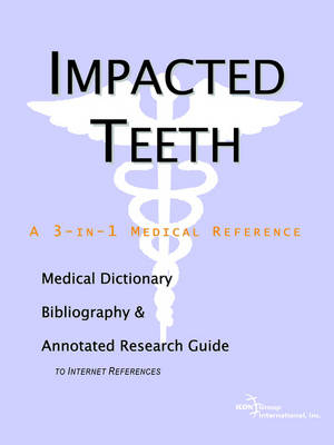 Impacted Teeth - A Medical Dictionary, Bibliography, and Annotated Research Guide to Internet References -  Icon Health Publications