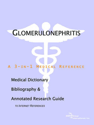 Glomerulonephritis - A Medical Dictionary, Bibliography, and Annotated Research Guide to Internet References -  Icon Health Publications