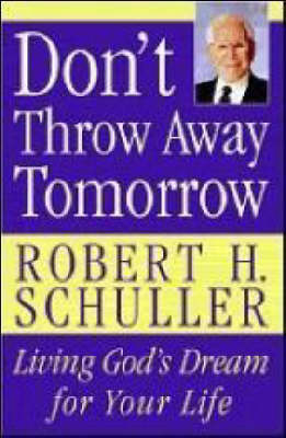 Don't Throw Away Tomorrow - Robert H. Schuller