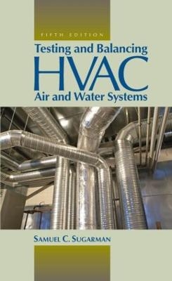 Testing and Balancing HVAC Air and Water Systems, Fifth Edition - Samuel C. Sugarman