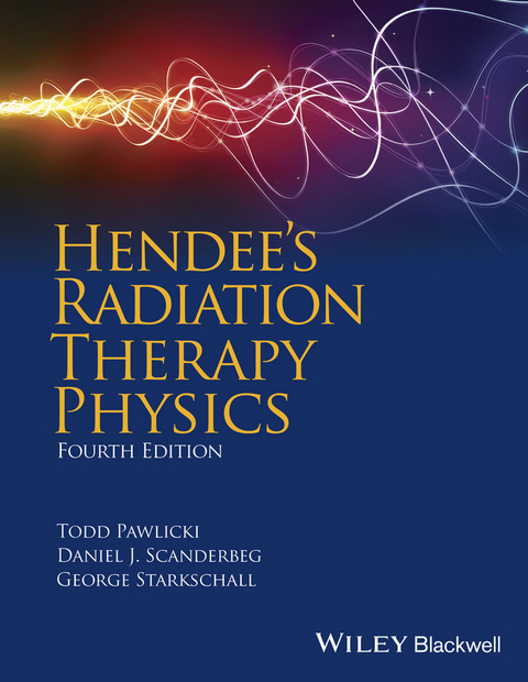 Hendee's Radiation Therapy Physics - Todd Pawlicki, Daniel J. Scanderbeg, George Starkschall