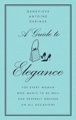 A Guide to Elegance - Genevi eve Antoine-Dariaux