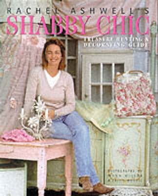 Rachel Ashwell's Shabby Chic Guide to Treasure Hunting and Decorating - Rachel Ashwell