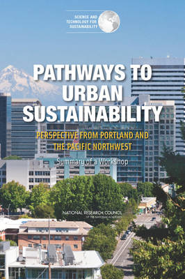 Pathways to Urban Sustainability -  National Research Council,  Policy and Global Affairs,  Science and Technology for Sustainability Program,  Committee on Regional Approaches to Urban Sustainability: A Focus on Portland