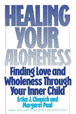 Healing Your Aloneness Finding Love and Wholeness Through Your Inner Chi ld - Erika Chopich, M Paul