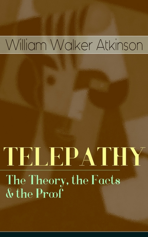 TELEPATHY - The Theory, the Facts & the Proof - William Walker Atkinson