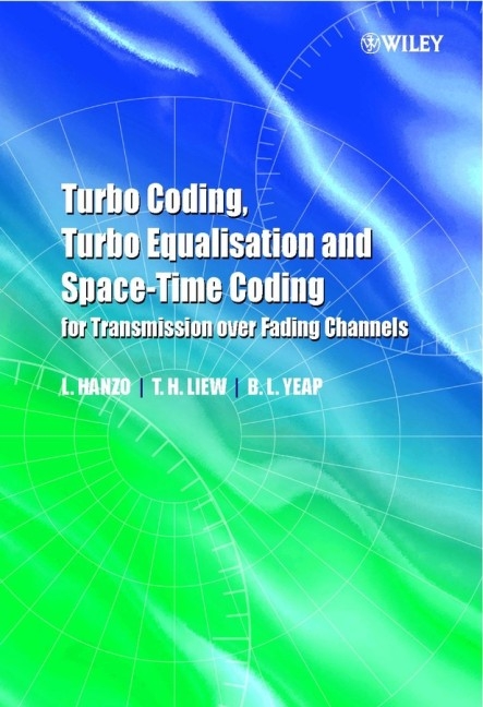 Turbo Coding, Turbo Equalisation and Space-time Coding for Transmission Over Fading Channels - Lajos L. Hanzo, Tong Hooi Liew, Bee Leong Yeap