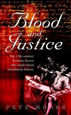 Blood and Justice - the Seventeenth Century Parisian Doctor Who Made Blood Transfusion History - Pete Moore