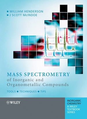 Mass Spectrometry of Inorganic and Organometallic Compounds - William Henderson, J. Scott McIndoe