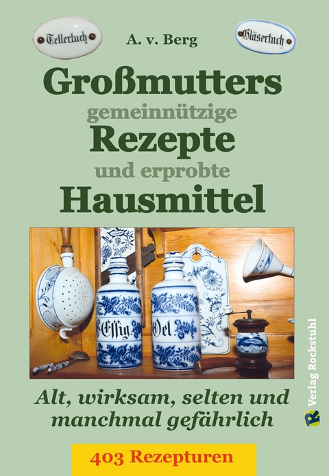 Großmutters gemeinnützige Rezepte und erprobte Hausmittel - A.v. Berg