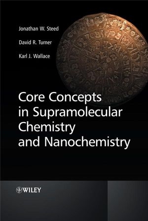 Core Concepts in Supramolecular Chemistry and Nanochemistry - Jonathan W. Steed, David R. Turner, Karl J. Wallace