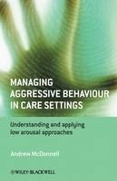 Managing Aggressive Behaviour in Care Settings - Andrew A. McDonnell