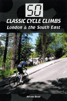 50 Classic Cycle Climbs: London & South East - Adrian Bond