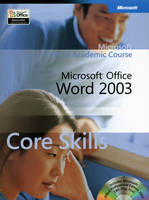 Microsoft Office Word 2003 Core Skills -  Microsoft Official Academic Course