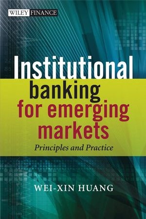 Institutional Banking for Emerging Markets - Wei–Xin Huang