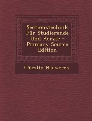 Sectionstechnik Fur Studierende Und Aerzte - Primary Source Edition - Colestin Nauwerck