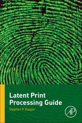 Latent Print Processing Guide -  Stephen P. Kasper