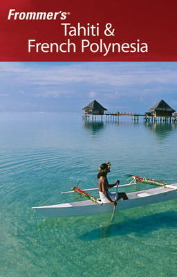 Frommer's Tahiti and French Polynesia - Bill Goodwin