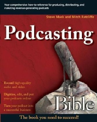 Podcasting Bible - Mitch Ratcliffe, Steve Mack