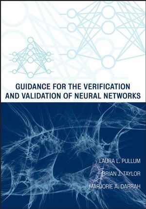 Guidance for the Verification and Validation of Neural Networks - Laura L. Pullum, Marjorie A. Darrah, Brian J. Taylor, Rebeccai Giorcelli, Kareem Ammar