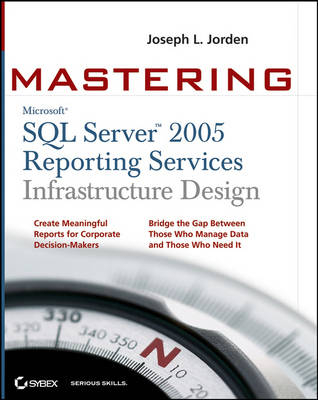 Mastering SQL Server 2005 Reporting Services Infrastructure Design - Joseph L. Jorden