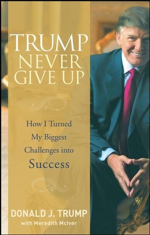 Trump Never Give Up - Donald J. Trump