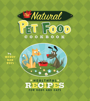 The Natural Food Pet Cookbook - Wendy Nan Rees, Kevin Schlanger