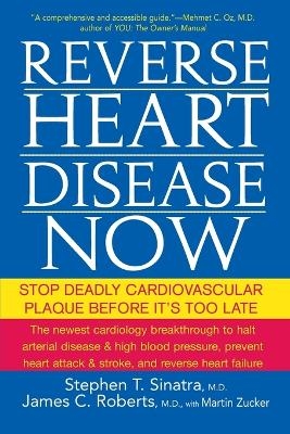 Reverse Heart Disease Now - Stephen T. Sinatra, James C. Roberts, Martin Zucker