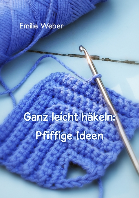 Ganz leicht häkeln: Pfiffige Ideen - Emilie Weber