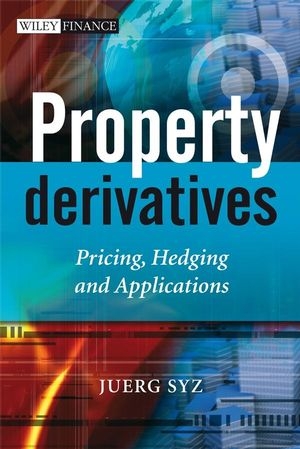 Property Derivatives - Pricing, Hedging and       Applications - Juerg M. Syz