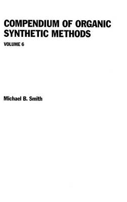 Compendium of Organic Synthetic Methods, Volume 6 - Michael B. Smith