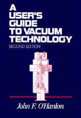 A User's Guide to Vacuum Technology - John F. O'Hanlon