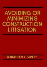 Avoiding or Minimizing Construction Litigation - Jonathan J. Sweet