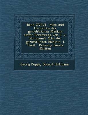 Band XVII/I., Atlas Und Grundriss Der Gerichtlichen Medizin Unter Benutzung Von E. V. Hofmann's Atlas Der Gerichtlichen Medizin, I. Theil - Georg Puppe, Eduard Hofmann