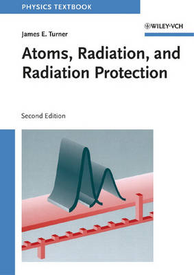 Atoms, Radiation and Radiation Protection - James E. Turner